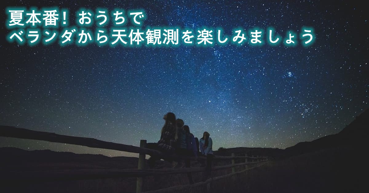 夏本番！おうちで　ベランダから天体観測を楽しみましょう