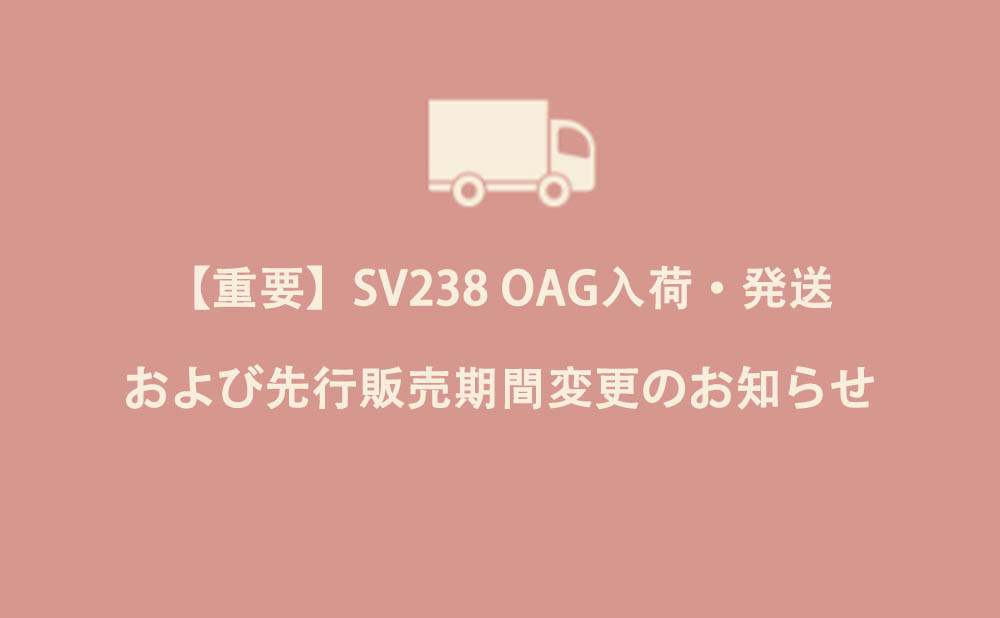 【重要】SV238 OAG入荷・発送および先行販売期間変更のお知らせ