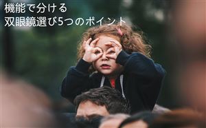 機能で分ける 双眼鏡選び5つのポイント doloremque